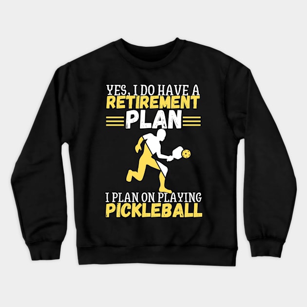 Yes, I Do Have A Retirement Plan I Plan On Playing Pickleball,Funny Pickleball Crewneck Sweatshirt by JustBeSatisfied